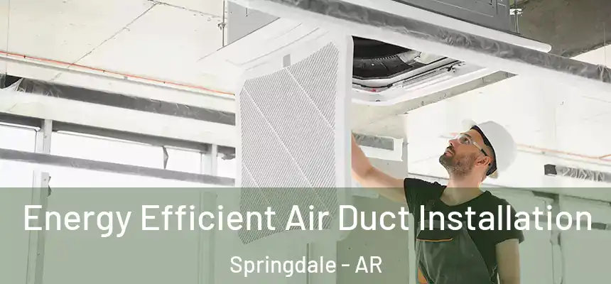  Energy Efficient Air Duct Installation Springdale - AR