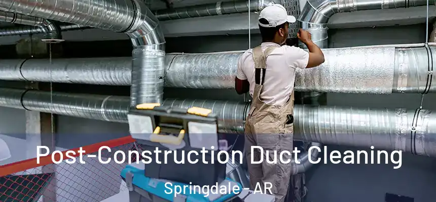  Post-Construction Duct Cleaning Springdale - AR