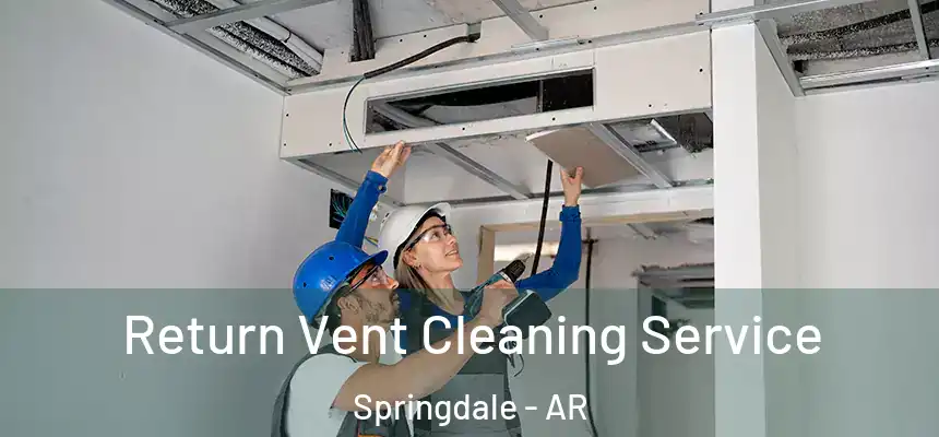 Return Vent Cleaning Service Springdale - AR